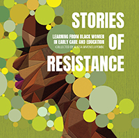 Stories of Resistance: Learning from Black Women in Early Care and Education (Pre-Order)